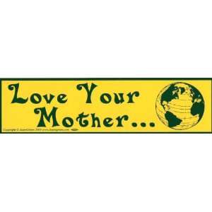  Love your mother   Bumper Sticker: Everything Else