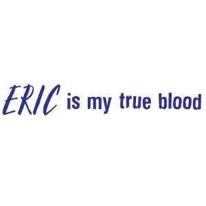 Eric is my True Blood  Vampires Decal / Sticker   Size8.5 x1.3 inches 
