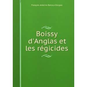  Boissy dAnglas et les rÃ©gicides FranÃ§ois Antoine Boissy 