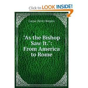   the Bishop Saw It. From America to Rome Caspar Henry Borgess Books