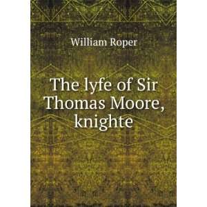    The lyfe of Sir Thomas Moore, knighte William Roper Books