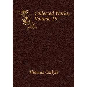    Carlyles Works, Volume 15: Thomas, 1795 1881 Carlyle: Books