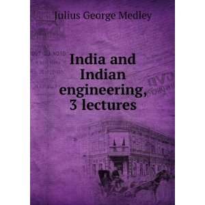   India and Indian engineering, 3 lectures Julius George Medley Books