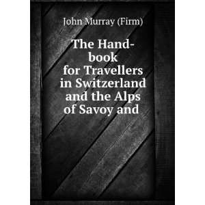   in Switzerland and the Alps of Savoy and .: John Murray (Firm): Books