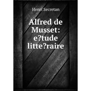    Alfred de Musset e?tude litte?raire Henri Secretan Books