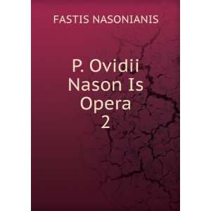  P. Ovidii Nason Is Opera. 2: FASTIS NASONIANIS: Books