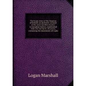   disasters, containing the statements of Capta: Logan Marshall: Books