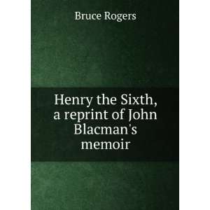   the Sixth, a reprint of John Blacmans memoir Bruce Rogers Books
