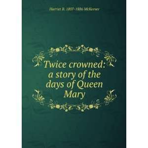   story of the days of Queen Mary Harriet B. 1807 1886 McKeever Books