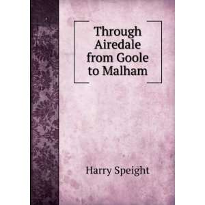    Through Airedale from Goole to Malham Harry Speight Books