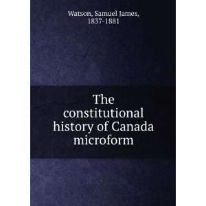   history of Canada microform Samuel James, 1837 1881 Watson Books