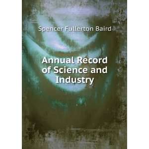   Annual Record of Science and Industry Spencer Fullerton Baird Books