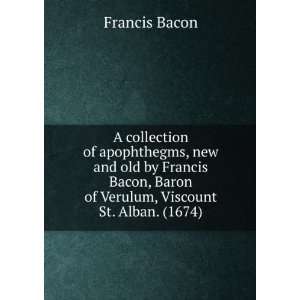   Verulum, Viscount St. Alban. (1674) Francis, 1561 1626 Bacon Books