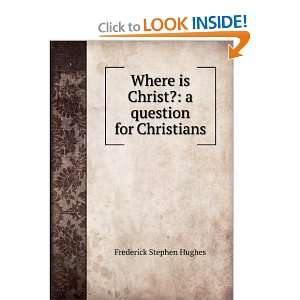   is Christ? a question for Christians Frederick Stephen Hughes Books