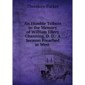   Channing, D. D. A Sermon Preached at West . Theodore Parker Books