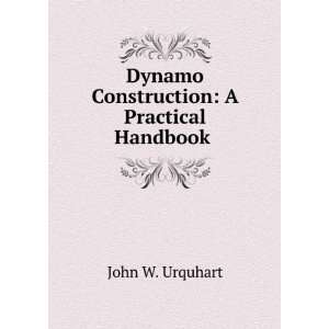   Dynamo Construction A Practical Handbook . John W. Urquhart Books