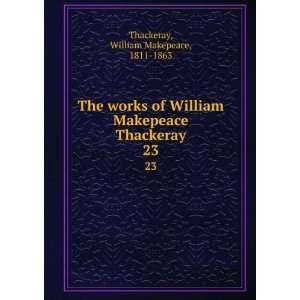   Makepeace Thackeray. 23 William Makepeace, 1811 1863 Thackeray Books