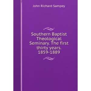   . The first thirty years. 1859 1889 John Richard Sampey Books