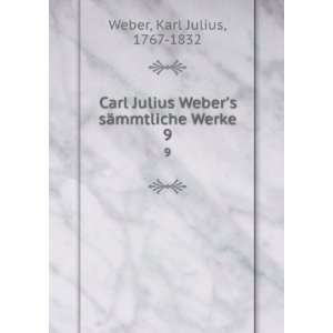  Carl Julius Webers sÃ¤mmtliche Werke. 9 Karl Julius 
