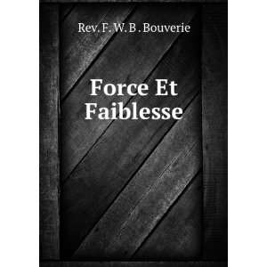  Force Et Faiblesse Rev. F. W. B . Bouverie Books