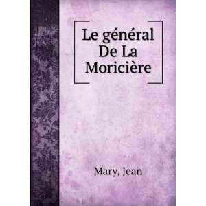  Le gÃ©nÃ©ral De La MoriciÃ¨re: Jean Mary: Books