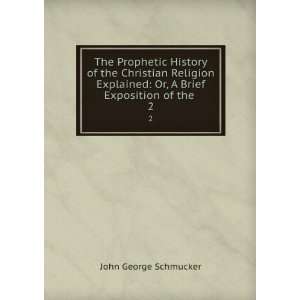 The Prophetic History of the Christian Religion Explained Or, A Brief 