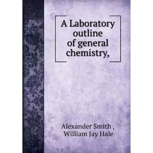  of general chemistry,. William Jay Hale Alexander Smith  Books