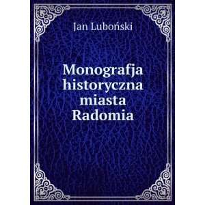    Monografja historyczna miasta Radomia Jan LuboÅski Books