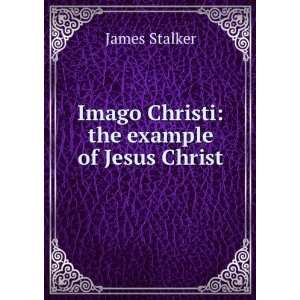  Imago Christi the example of Jesus Christ James Stalker 