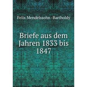  Briefe aus dem Jahren 1833 bis 1847 Felix Mendelssohn 