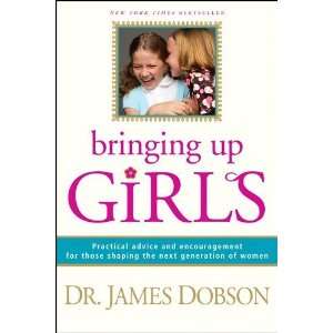 Bringing Up Girls Practical Advice and Encouragement for 
