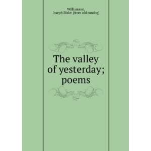  The valley of yesterday; poems Joseph Blake. [from old 