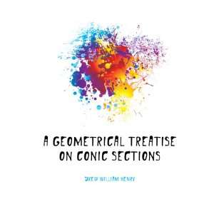   Geometrical Treatise On Conic Sections: Drew William Henry: Books