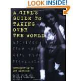 Girls Guide to Taking Over the World Writings From The Girl Zine 