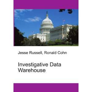  Investigative Data Warehouse Ronald Cohn Jesse Russell 