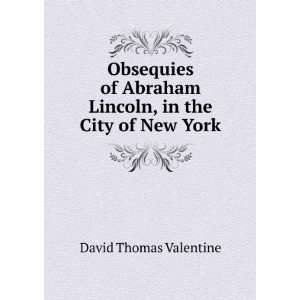 Obsequies of Abraham Lincoln, in the City of New York David Thomas 