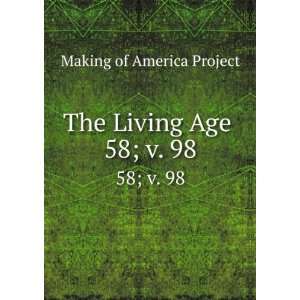    The Living Age . 58; v. 98 Making of America Project Books