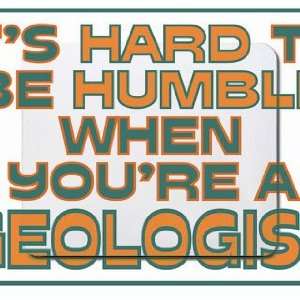  Its hard to be humble when youre a Geologist Mousepad 