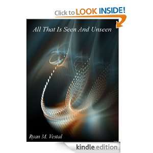 All That Is Seen And Unseen Ryan M. Vestal  Kindle Store