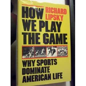  How We Play the Game Why Sports Dominate American Life 