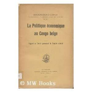 La Politique Economique Au Congo Belge. Rapport Au Comite Permanent Du 