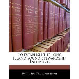  To establish the Long Island Sound Stewardship Initiative 