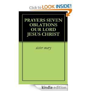 PRAYERS SEVEN OBLATIONS OUR LORD JESUS CHRIST: sister mary:  