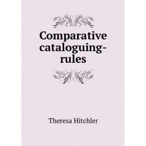  Comparative Cataloguing Rules (9781149730263) Hitchler 