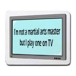  Im not a martial arts master but I play one on TV 