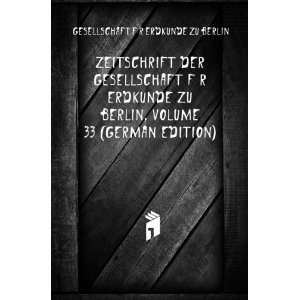   Der Gesellschaft FÃ¼r Erdkunde Zu Berlin, Volume 33 (German Edition