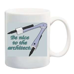  BE NICE TO THE ARCHITECT Mug Coffee Cup 11 oz: Everything 
