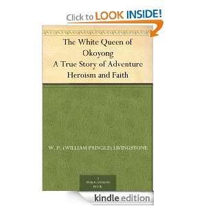 The White Queen of Okoyong A True Story of Adventure Heroism and Faith 