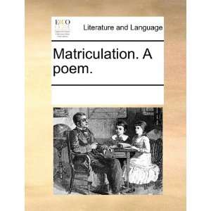  Matriculation. A poem. (9781170793954): See Notes Multiple 