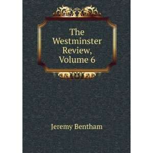  The Westminster Review, Volume 6 Jeremy Bentham Books